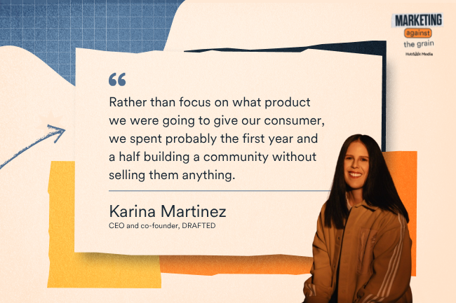 Rather than focus on what product we were going to give our consumer, we spent probably the first year and a half building a community without selling them anything.