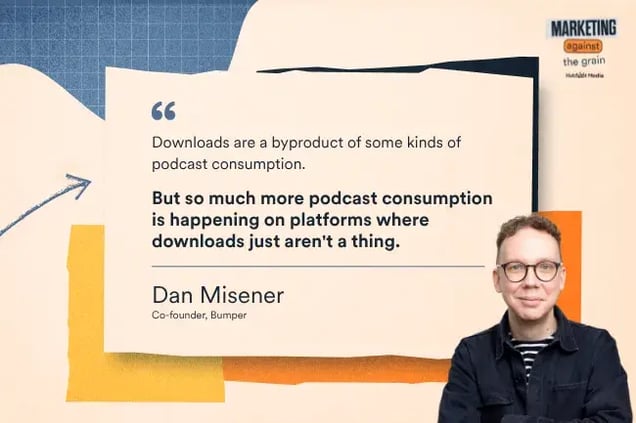 “Downloads are a byproduct of some kinds of podcast consumption. But so much more podcast consumption is happening on platforms where downloads just aren't a thing.” —Dan Misener, Co-founder, Bumper