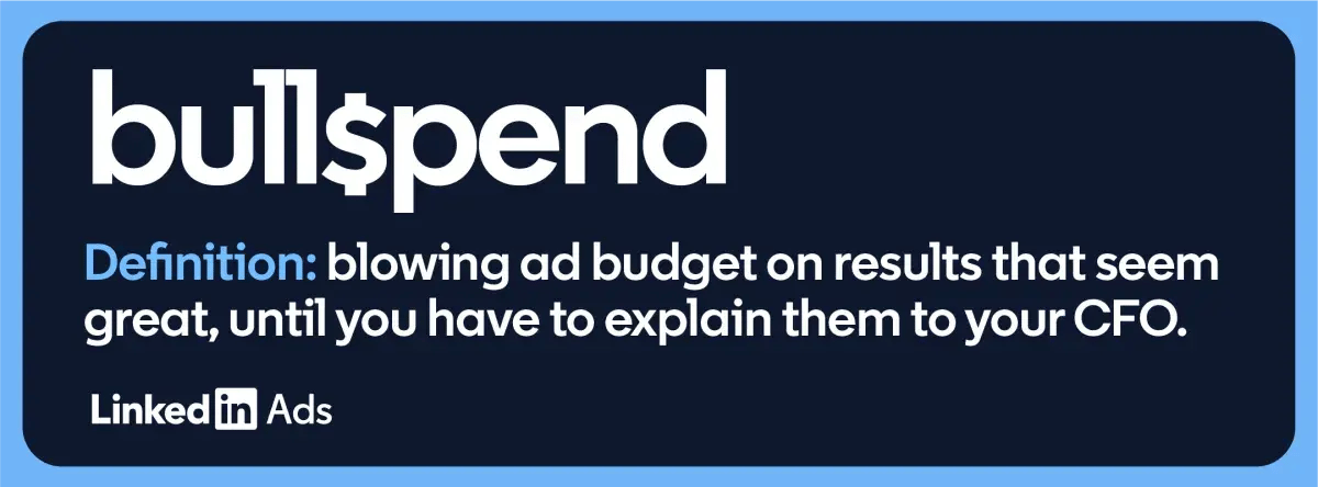 Bullspend: blowing ad budget on results that seem great, until you have to explain them to your CFO.